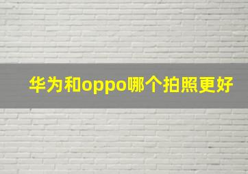 华为和oppo哪个拍照更好