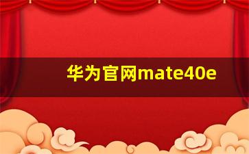 华为官网mate40e