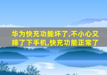 华为快充功能坏了,不小心又摔了下手机,快充功能正常了