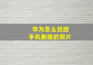 华为怎么找回手机删除的照片