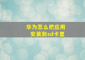 华为怎么把应用安装到sd卡里