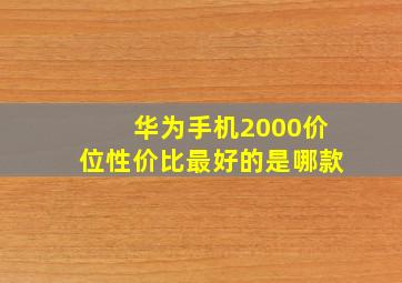 华为手机2000价位性价比最好的是哪款