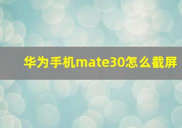 华为手机mate30怎么截屏