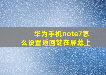 华为手机note7怎么设置返回键在屏幕上