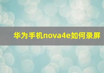 华为手机nova4e如何录屏