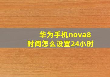 华为手机nova8时间怎么设置24小时