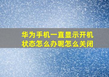 华为手机一直显示开机状态怎么办呢怎么关闭