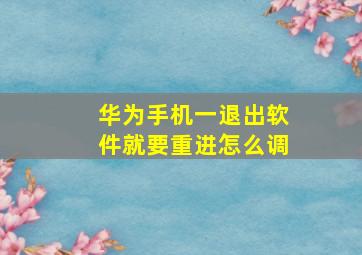 华为手机一退出软件就要重进怎么调