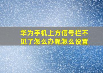 华为手机上方信号栏不见了怎么办呢怎么设置