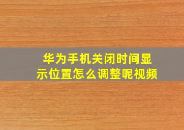 华为手机关闭时间显示位置怎么调整呢视频