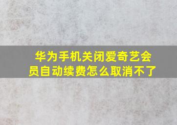 华为手机关闭爱奇艺会员自动续费怎么取消不了