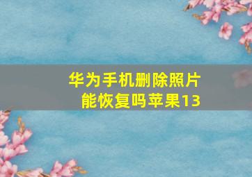 华为手机删除照片能恢复吗苹果13