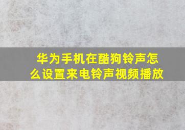 华为手机在酷狗铃声怎么设置来电铃声视频播放