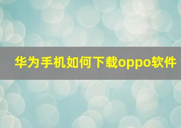 华为手机如何下载oppo软件