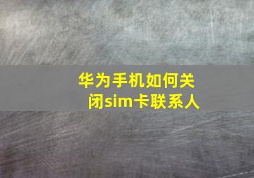 华为手机如何关闭sim卡联系人