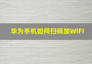 华为手机如何扫码加WIFI