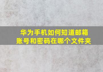 华为手机如何知道邮箱账号和密码在哪个文件夹