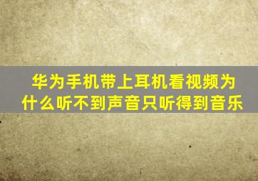 华为手机带上耳机看视频为什么听不到声音只听得到音乐