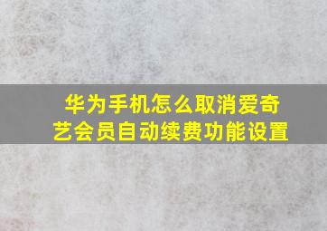 华为手机怎么取消爱奇艺会员自动续费功能设置