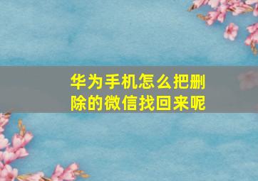 华为手机怎么把删除的微信找回来呢