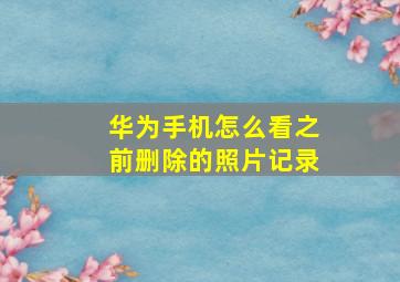 华为手机怎么看之前删除的照片记录