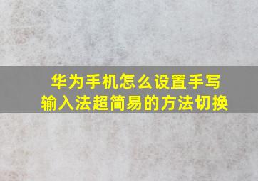 华为手机怎么设置手写输入法超简易的方法切换