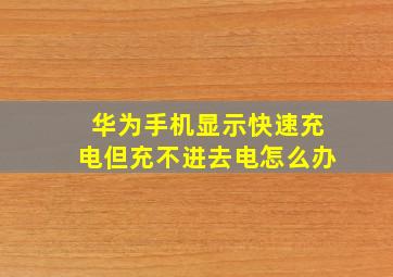 华为手机显示快速充电但充不进去电怎么办