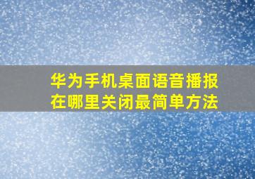 华为手机桌面语音播报在哪里关闭最简单方法