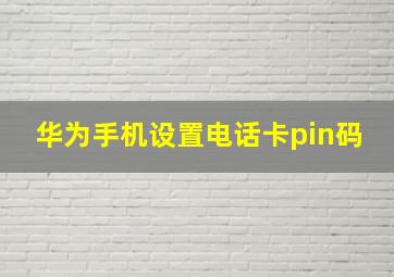 华为手机设置电话卡pin码