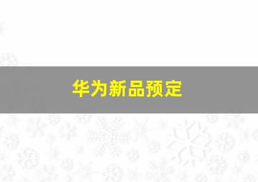 华为新品预定