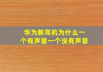 华为新耳机为什么一个有声音一个没有声音