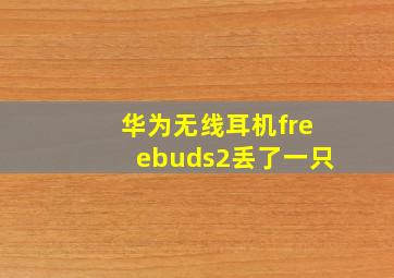 华为无线耳机freebuds2丢了一只