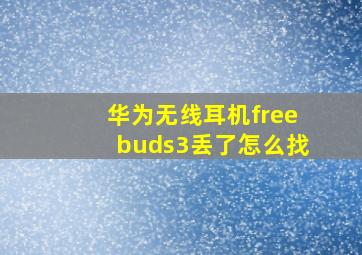 华为无线耳机freebuds3丢了怎么找