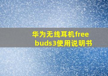 华为无线耳机freebuds3使用说明书