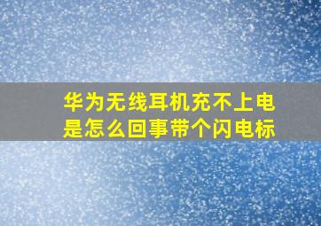 华为无线耳机充不上电是怎么回事带个闪电标