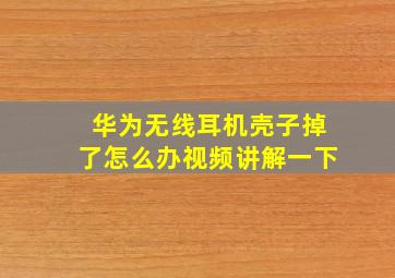 华为无线耳机壳子掉了怎么办视频讲解一下