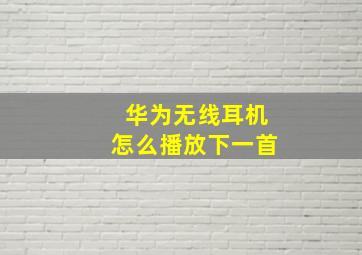 华为无线耳机怎么播放下一首