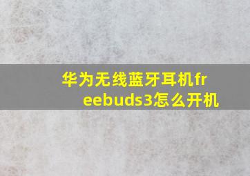 华为无线蓝牙耳机freebuds3怎么开机