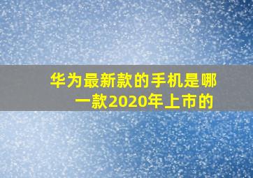 华为最新款的手机是哪一款2020年上市的