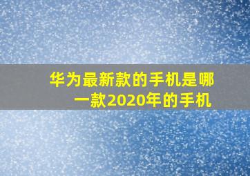 华为最新款的手机是哪一款2020年的手机