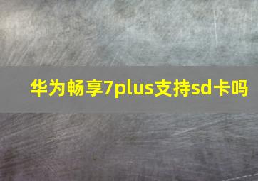 华为畅享7plus支持sd卡吗