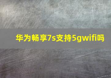 华为畅享7s支持5gwifi吗