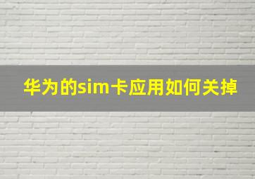 华为的sim卡应用如何关掉