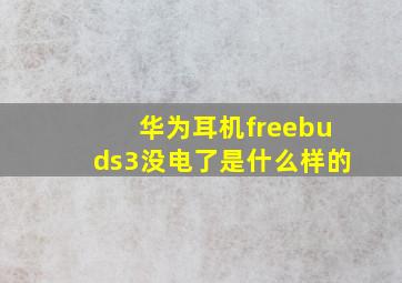 华为耳机freebuds3没电了是什么样的