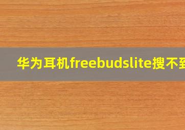 华为耳机freebudslite搜不到