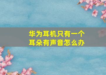 华为耳机只有一个耳朵有声音怎么办