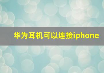 华为耳机可以连接iphone