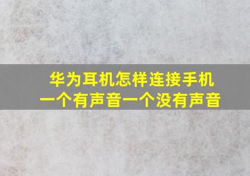 华为耳机怎样连接手机一个有声音一个没有声音