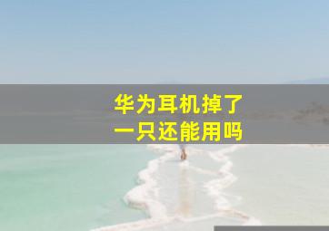 华为耳机掉了一只还能用吗