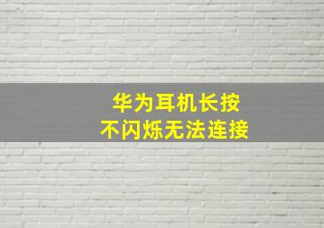 华为耳机长按不闪烁无法连接